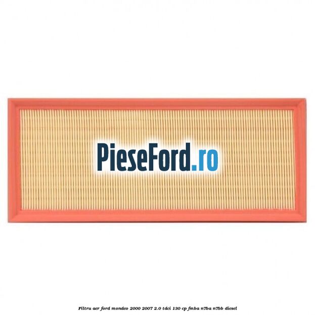 Filtru aer Ford Mondeo 2000-2007 2.0 TDCi 130 cp Filtru aer Ford Mondeo 2000-2007 2.0 TDCi 130 cp FMBA, N7BA, N7BB diesel