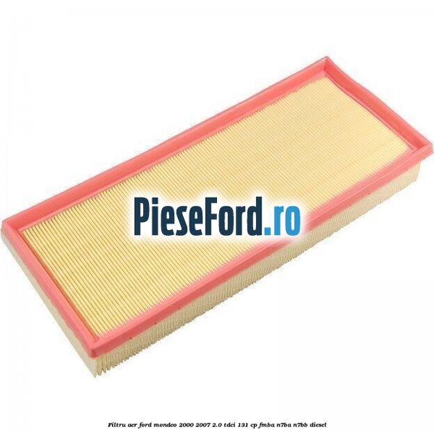 Filtru aer Ford Mondeo 2000-2007 2.0 TDCi 131 cp FMBA, N7BA, N7BB diesel