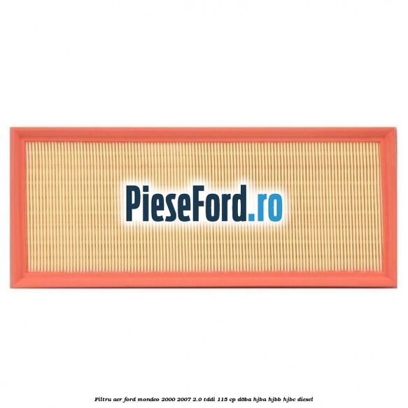 Filtru aer Ford Mondeo 2000-2007 2.0 TDDI 115 cp D6BA, HJBA, HJBB, HJBC diesel
