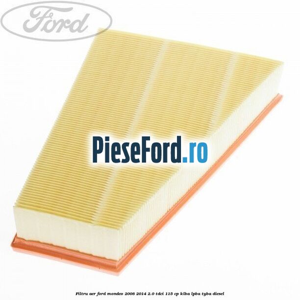 Filtru aer Ford Mondeo 2008-2014 2.0 TDCi 115 cp Filtru aer Ford Mondeo 2008-2014 2.0 TDCi 115 cp KLBA, LPBA, TYBA diesel