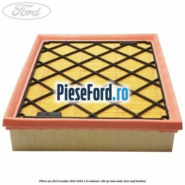 Filtru aer Ford Mondeo 2014-2018 1.5 EcoBoost 160 cp UNCA, UNCB, UNCE, UNCF benzina