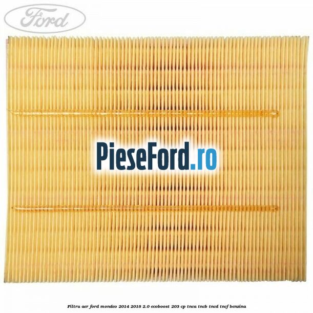 Filtru aer Ford Mondeo 2014-2018 2.0 EcoBoost 203 cp TNCA, TNCB, TNCD, TNCF benzina