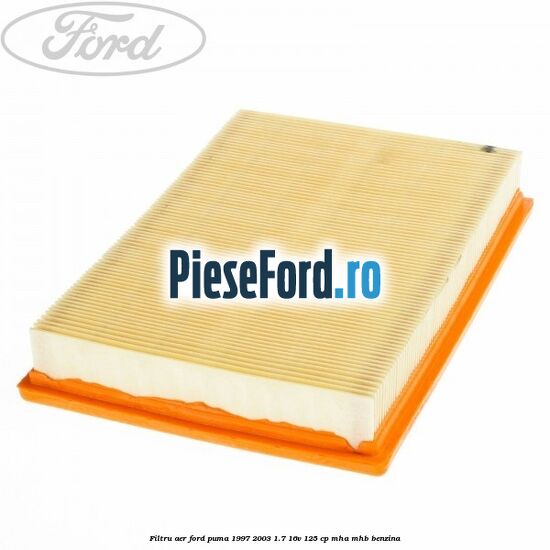 Filtru aer Ford Puma 1997-2003 1.7 16V 125 cp Filtru aer Ford Puma 1997-2003 1.7 16V 125 cp MHA, MHB benzina