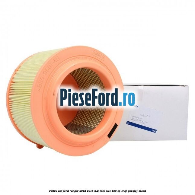 Filtru aer Ford Ranger 2012-2015 2.2 TDCi 4x4 150 cp ENQJ, GBVAJQJ diesel