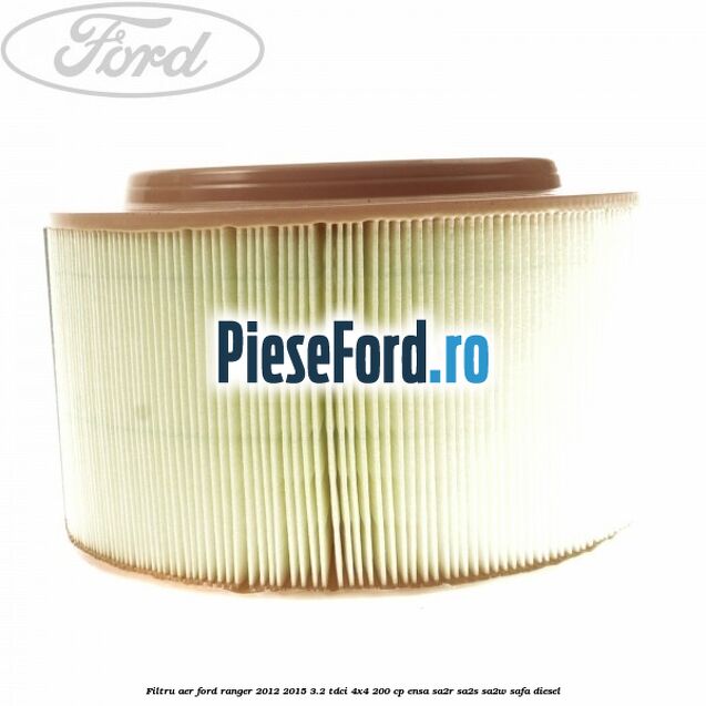 Filtru aer Ford Ranger 2012-2015 3.2 TDCi 4x4 200 cp ENSA, SA2R, SA2S, SA2W, SAFA diesel