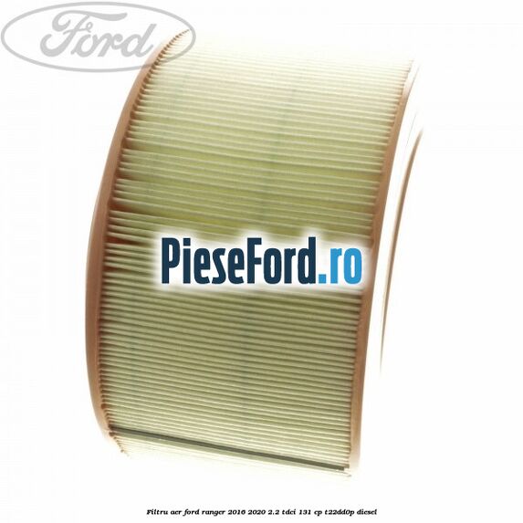 Filtru aer Ford Ranger 2016-2020 2.2 TDCi 131 cp T22DD0P diesel