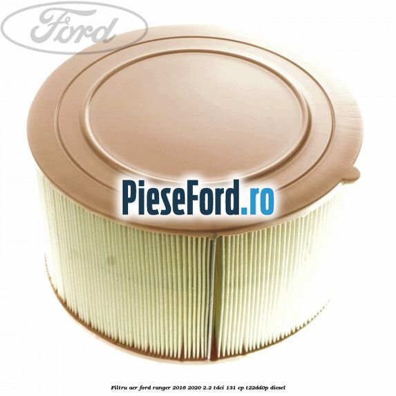 Filtru aer Ford Ranger 2016-2020 2.2 TDCi 131 cp T22DD0P diesel