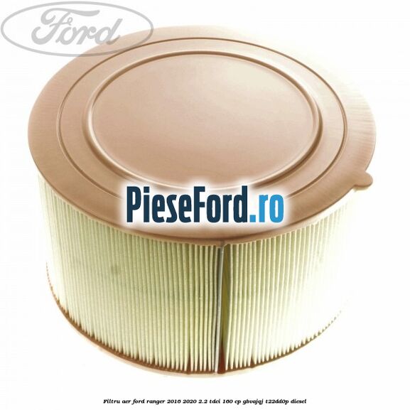 Filtru aer Ford Ranger 2016-2020 2.2 TDCi 160 cp GBVAJQJ, T22DD0P diesel