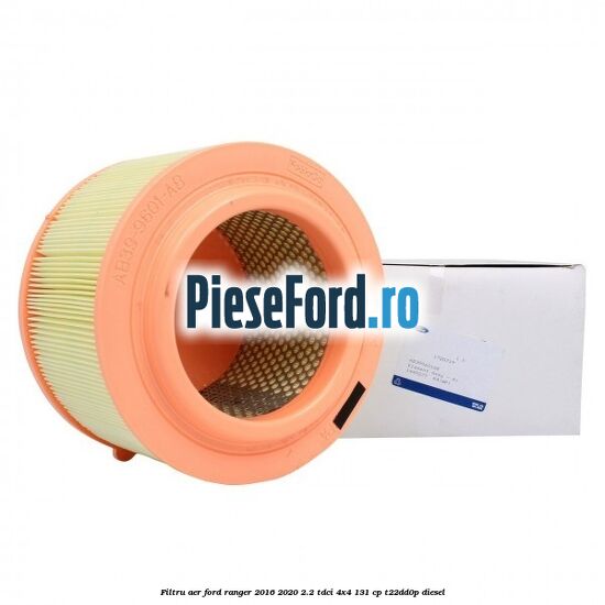 Filtru aer Ford Ranger 2016-2020 2.2 TDCi 4x4 131 cp T22DD0P diesel