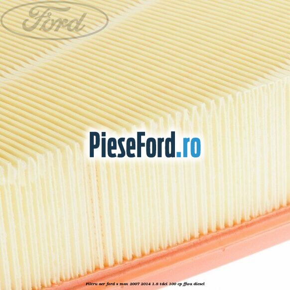 Filtru aer Ford S-Max 2007-2014 1.8 TDCi 100 cp Filtru aer Ford S-Max 2007-2014 1.8 TDCi 100 cp FFWA diesel