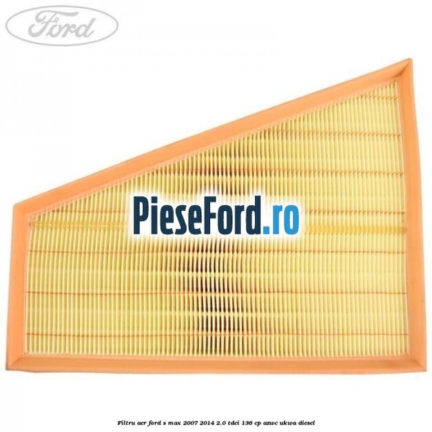 Filtru aer Ford S-Max 2007-2014 2.0 TDCi 136 cp AZWC, UKWA diesel