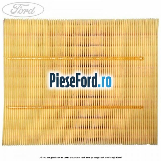 Filtru aer Ford S-Max 2015-2023 2.0 TDCi 180 cp T8CG, T8CH, T8CI, T8CJ diesel