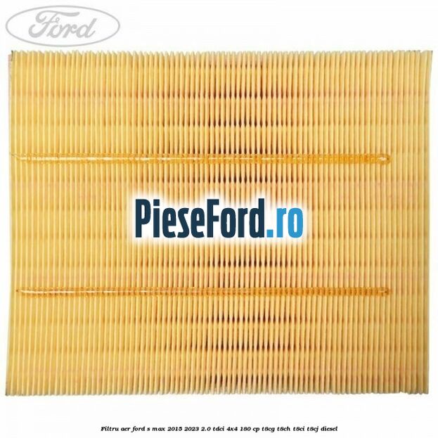 Filtru aer Ford S-Max 2015-2023 2.0 TDCi 4x4 180 cp T8CG, T8CH, T8CI, T8CJ diesel
