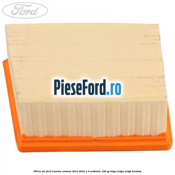 Filtru aer Ford Tourneo Connect 2013-2018 1.0 EcoBoost 100 cp B3GA, M2GA, M2GB benzina