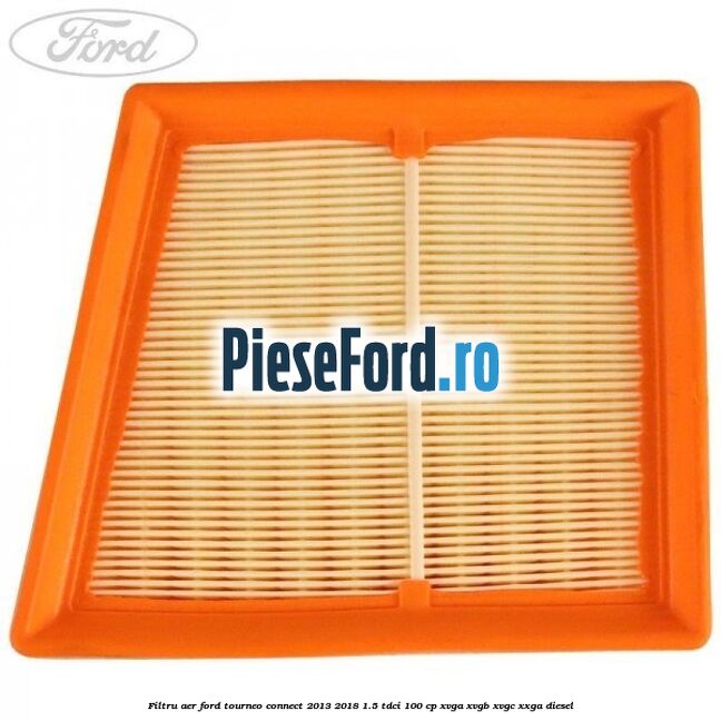 Filtru aer Ford Tourneo Connect 2013-2018 1.5 TDCi 100 cp XVGA, XVGB, XVGC, XXGA diesel