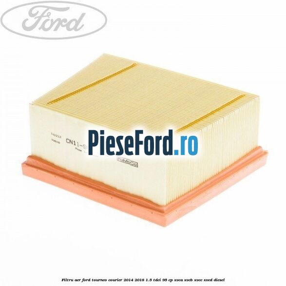 Filtru aer Ford Tourneo Courier 2014-2018 1.5 TDCi 95 cp XVCA, XVCB, XVCC, XVCD diesel