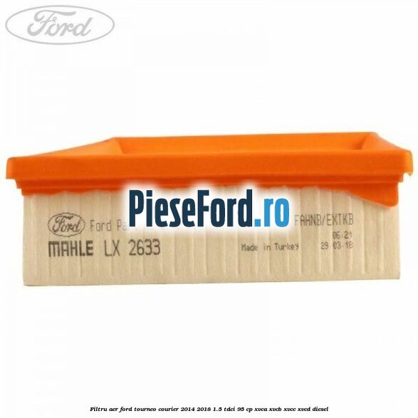 Filtru aer Ford Tourneo Courier 2014-2018 1.5 TDCi 95 cp XVCA, XVCB, XVCC, XVCD diesel