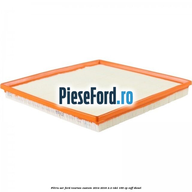 Filtru aer Ford Tourneo Custom 2014-2018 2.2 TDCi 155 cp CVFF diesel