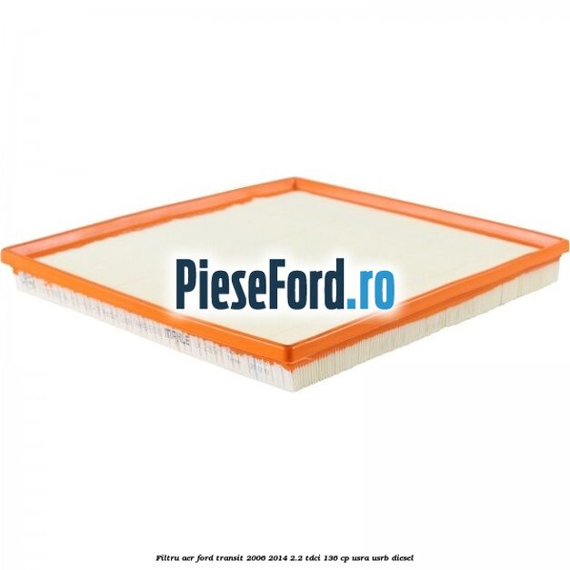 Filtru aer Ford Transit 2006-2014 2.2 TDCi 136 cp Filtru aer Ford Transit 2006-2014 2.2 TDCi 136 cp USRA, USRB diesel