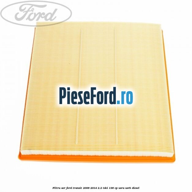 Filtru aer Ford Transit 2006-2014 2.2 TDCi 136 cp Filtru aer Ford Transit 2006-2014 2.2 TDCi 136 cp USRA, USRB diesel
