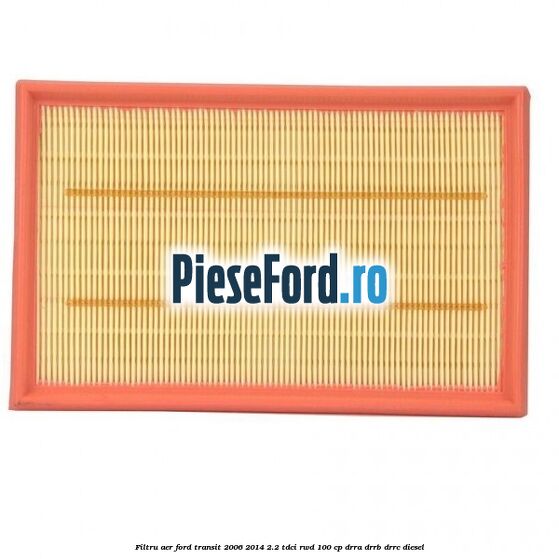 Filtru aer Ford Transit 2006-2014 2.2 TDCi RWD 100 cp Filtru aer Ford Transit 2006-2014 2.2 TDCi RWD 100 cp DRRA, DRRB, DRRC diesel