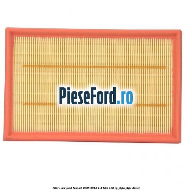 Filtru aer Ford Transit 2006-2014 2.4 TDCi 100 cp PHFA, PHFC diesel