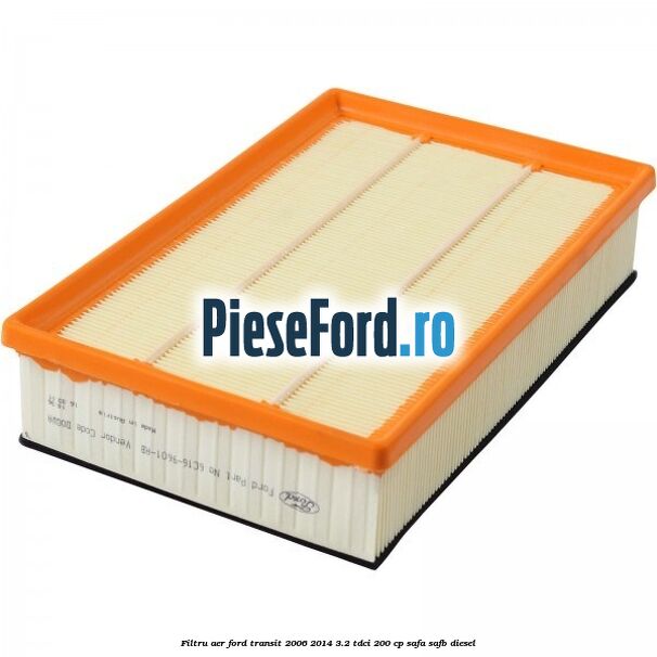 Filtru aer Ford Transit 2006-2014 3.2 TDCi 200 cp SAFA, SAFB diesel