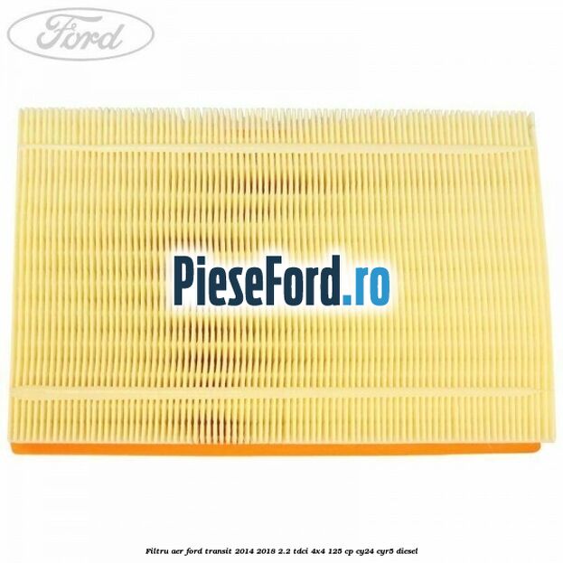 Filtru aer Ford Transit 2014-2018 2.2 TDCi 4x4 125 cp Filtru aer Ford Transit 2014-2018 2.2 TDCi 4x4 125 cp CY24, CYR5 diesel