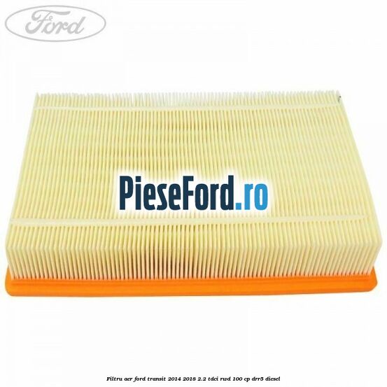 Filtru aer Ford Transit 2014-2018 2.2 TDCi RWD 100 cp Filtru aer Ford Transit 2014-2018 2.2 TDCi RWD 100 cp DRR5 diesel