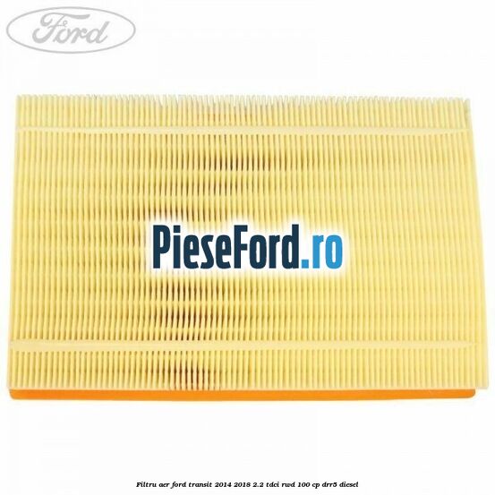 Filtru aer Ford Transit 2014-2018 2.2 TDCi RWD 100 cp Filtru aer Ford Transit 2014-2018 2.2 TDCi RWD 100 cp DRR5 diesel