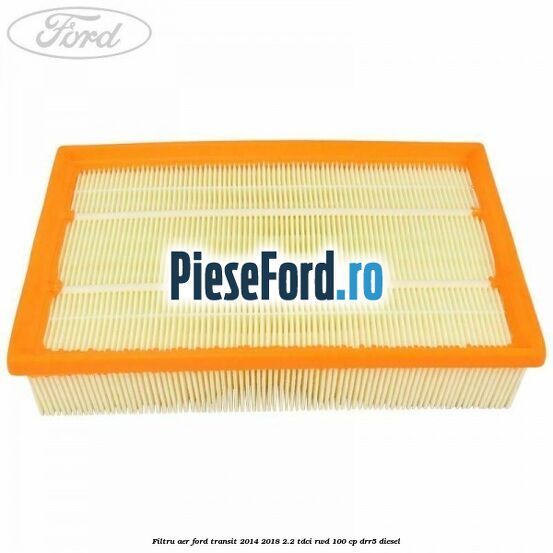 Filtru aer Ford Transit 2014-2018 2.2 TDCi RWD 100 cp Filtru aer Ford Transit 2014-2018 2.2 TDCi RWD 100 cp DRR5 diesel