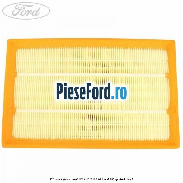 Filtru aer Ford Transit 2014-2018 2.2 TDCi RWD 135 cp UHR5 diesel