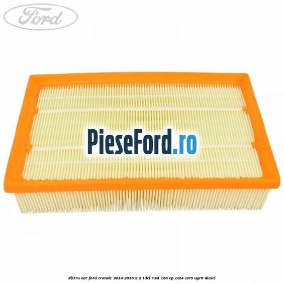 Filtru aer Ford Transit 2014-2018 2.2 TDCi RWD 155 cp Filtru aer Ford Transit 2014-2018 2.2 TDCi RWD 155 cp CV24, CVR5, UYR6 diesel