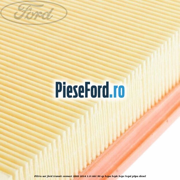 Filtru aer Ford Transit Connect 2002-2014 1.8 TDCi 90 cp Filtru aer Ford Transit Connect 2002-2014 1.8 TDCi 90 cp HCPA, HCPB, HCPC, HCPD, P9PA diesel