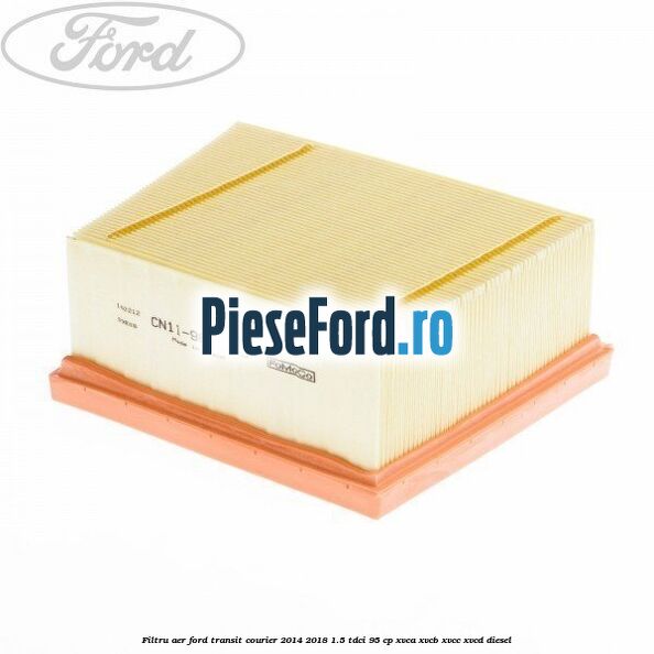 Filtru aer Ford Transit Courier 2014-2018 1.5 TDCi 95 cp XVCA, XVCB, XVCC, XVCD diesel
