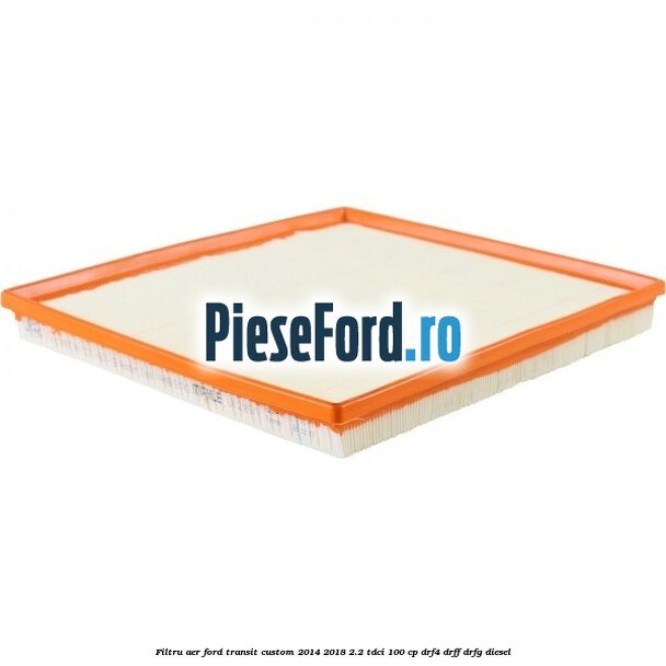 Filtru aer Ford Transit Custom 2014-2018 2.2 TDCi 100 cp DRF4, DRFF, DRFG diesel