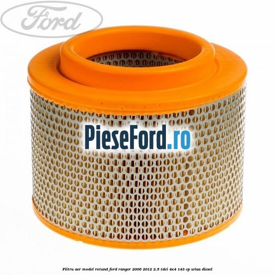 Filtru aer model rotund Ford Ranger 2006-2012 2.5 TDCi 4x4 143 cp