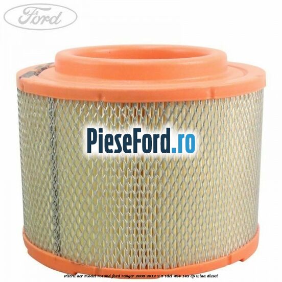 Filtru aer model rotund Ford Ranger 2006-2012 2.5 TDCi 4x4 143 cp WLAA diesel