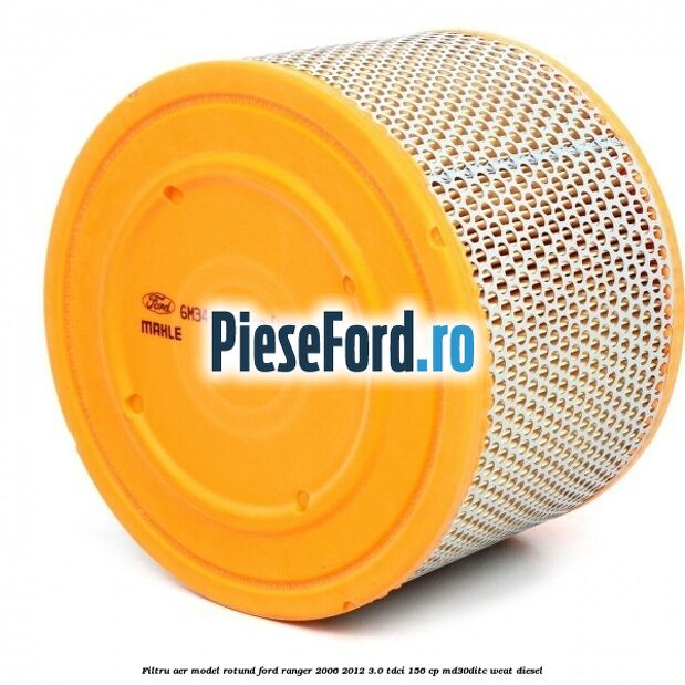 Filtru aer model rotund Ford Ranger 2006-2012 3.0 TDCi 156 cp MD30DITC, WEAT diesel
