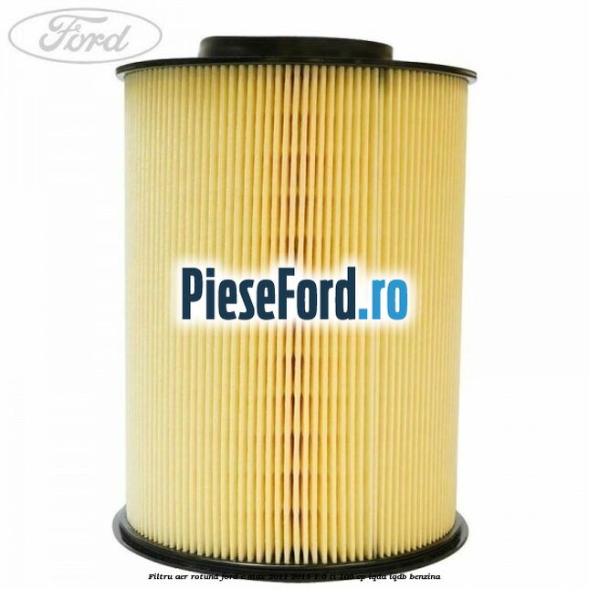 Filtru aer rotund Ford C-Max 2011-2015 1.6 Ti 105 cp Filtru aer rotund Ford C-Max 2011-2015 1.6 Ti 105 cp IQDA, IQDB benzina