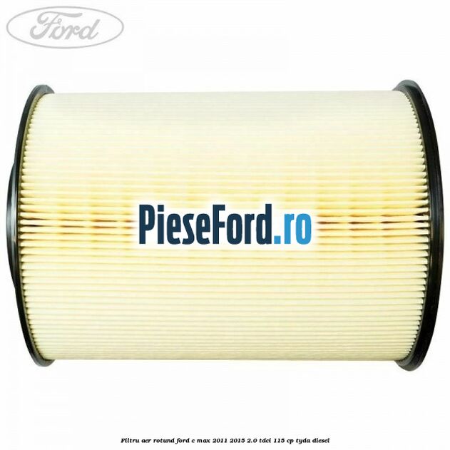 Filtru aer rotund Ford C-Max 2011-2015 2.0 TDCi 115 cp TYDA diesel