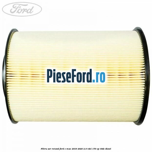 Filtru aer rotund Ford C-Max 2016-2020 2.0 TDCi 170 cp T8DE diesel