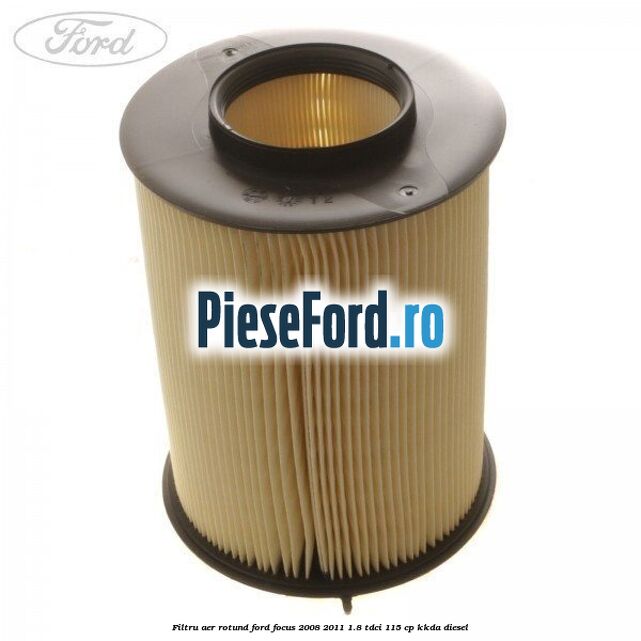 Filtru aer rotund Ford Focus 2008-2011 1.8 TDCi 115 cp Filtru aer rotund Ford Focus 2008-2011 1.8 TDCi 115 cp KKDA diesel