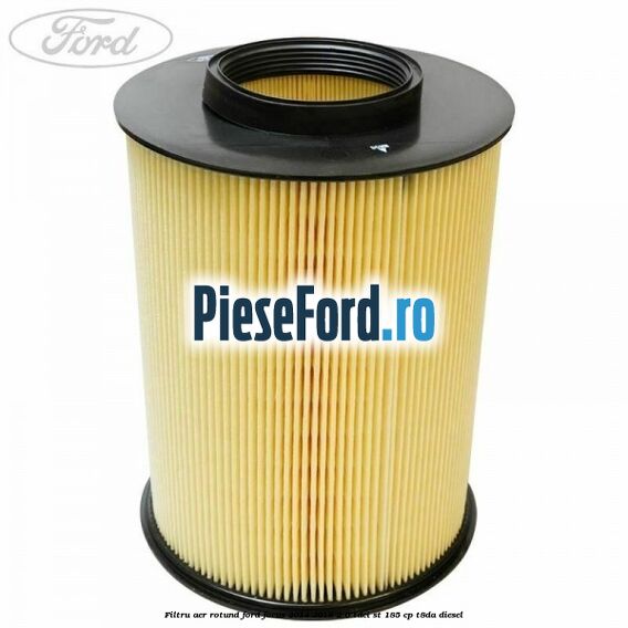 Filtru aer rotund Ford Focus 2014-2018 2.0 TDCi ST 185 cp