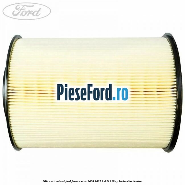 Filtru aer rotund Ford Focus C-Max 2003-2007 1.6 Ti 115 cp HXDA, SIDA benzina