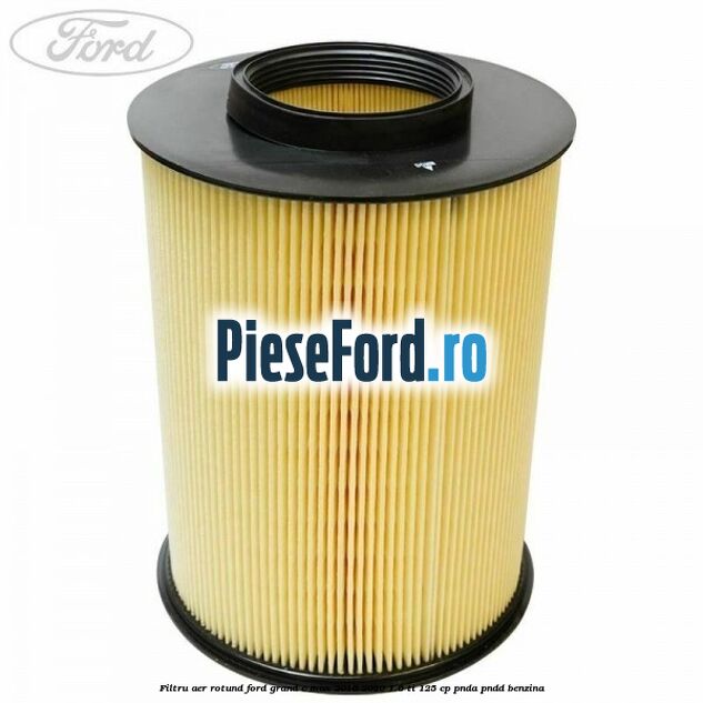 Filtru aer rotund Ford Grand C-Max 2016-2020 1.6 Ti 125 cp