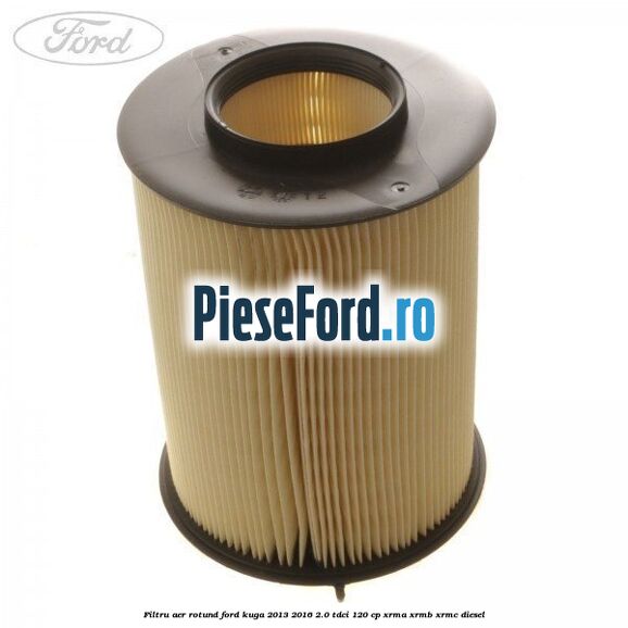 Filtru aer rotund Ford Kuga 2013-2016 2.0 TDCi 120 cp Filtru aer rotund Ford Kuga 2013-2016 2.0 TDCi 120 cp XRMA, XRMB, XRMC diesel