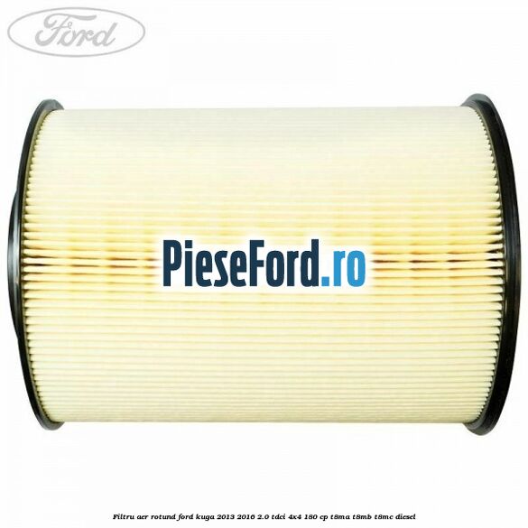 Filtru aer rotund Ford Kuga 2013-2016 2.0 TDCi 4x4 180 cp T8MA, T8MB, T8MC diesel
