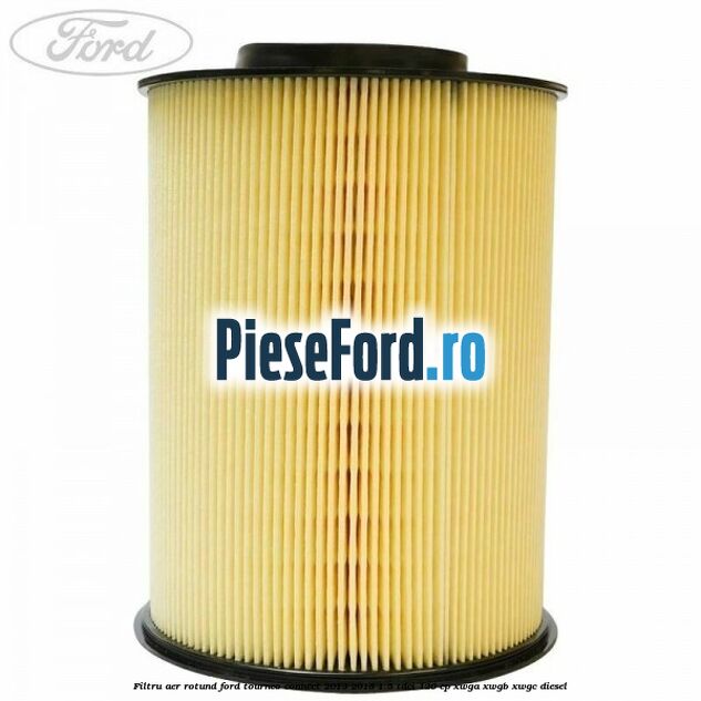 Filtru aer rotund Ford Tourneo Connect 2013-2018 1.5 TDCi 120 cp XWGA, XWGB, XWGC diesel