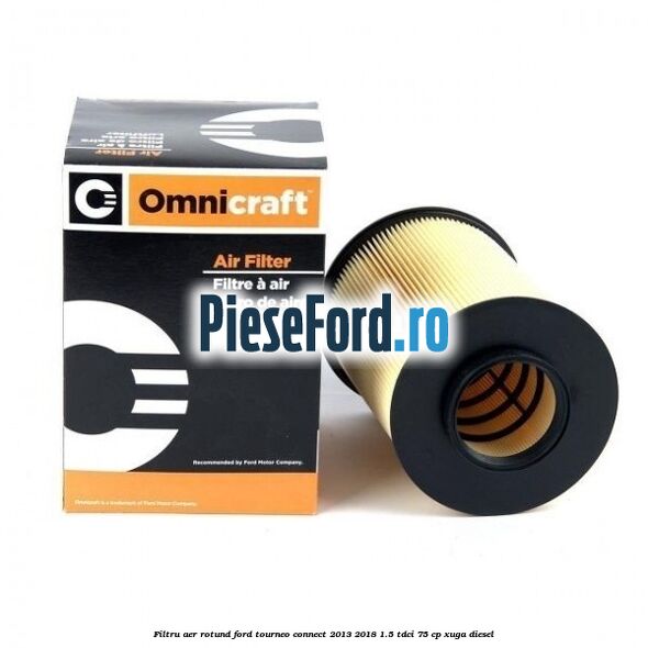 Filtru aer rotund Ford Tourneo Connect 2013-2018 1.5 TDCi 75 cp XUGA diesel